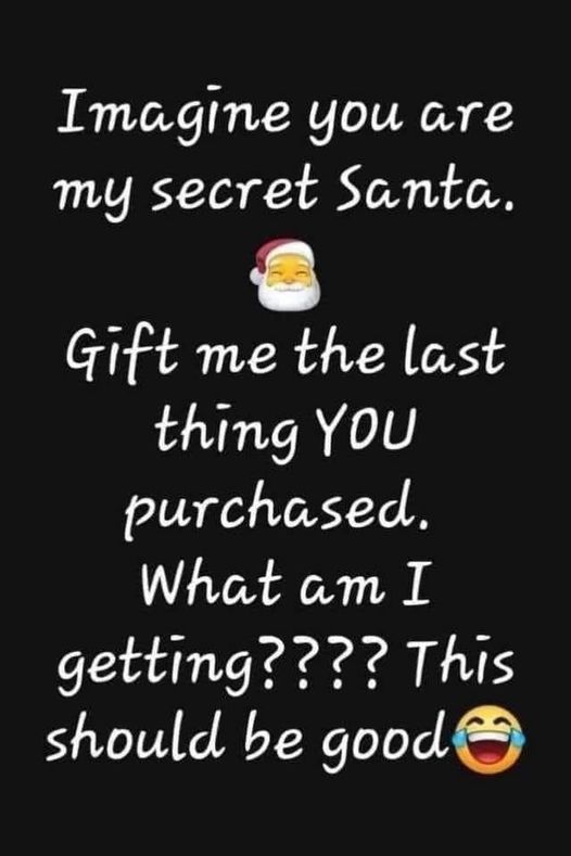Imagine you are my secret santa""